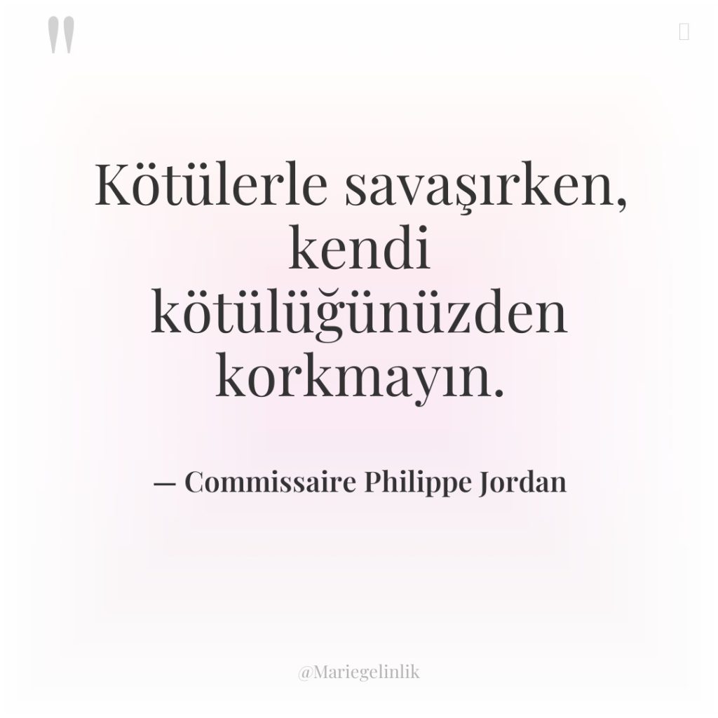 Kötülerle savaşırken, kendi kötülüğünüzden korkmayın.