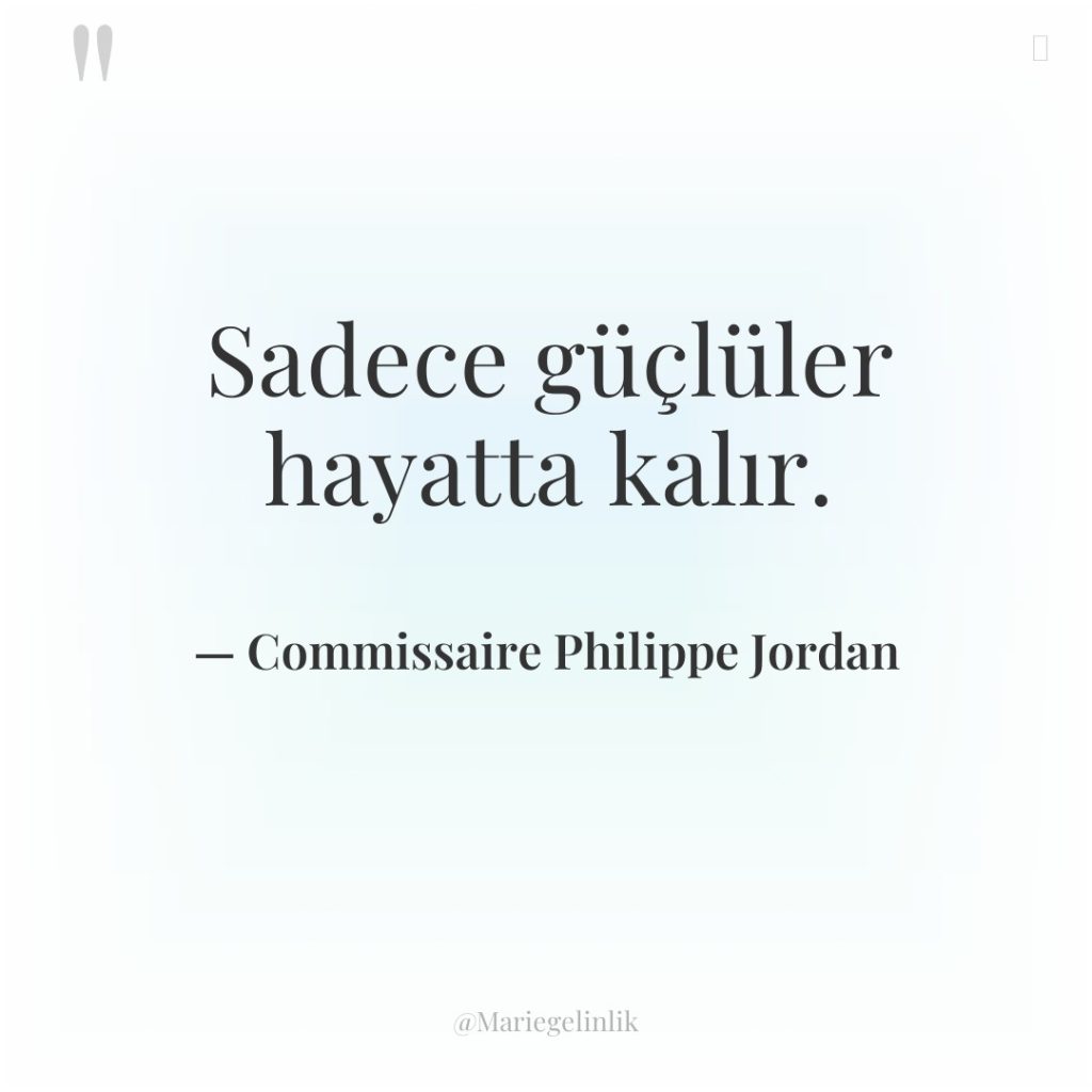 Sadece güçlüler hayatta kalır.