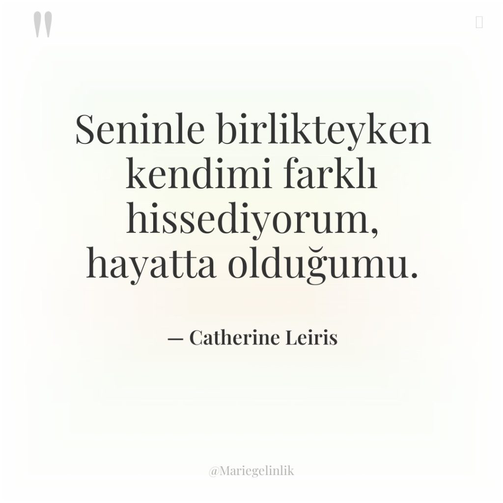 Seninle birlikteyken kendimi farklı hissediyorum, hayatta olduğumu.