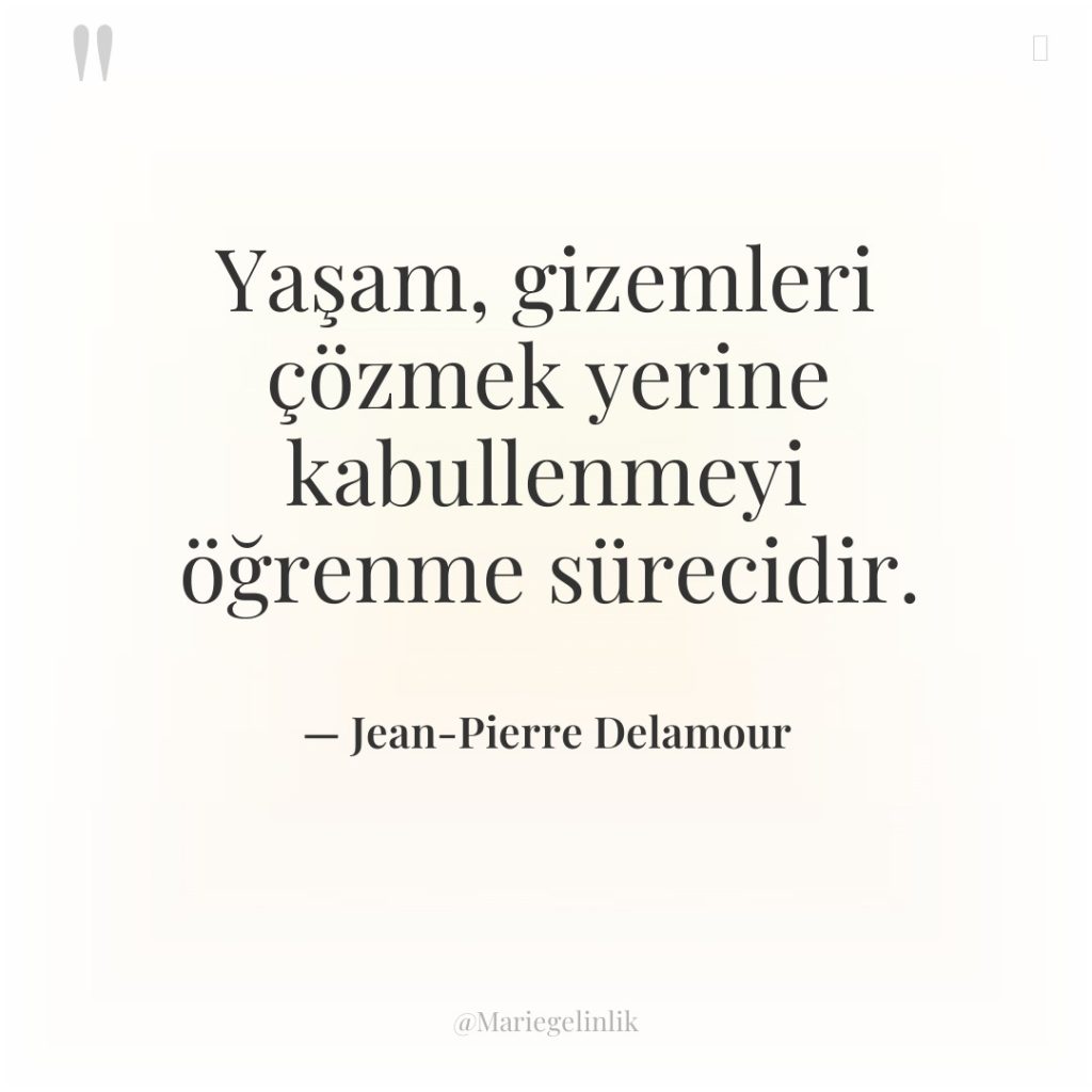 Yaşam, gizemleri çözmek yerine kabullenmeyi öğrenme sürecidir.