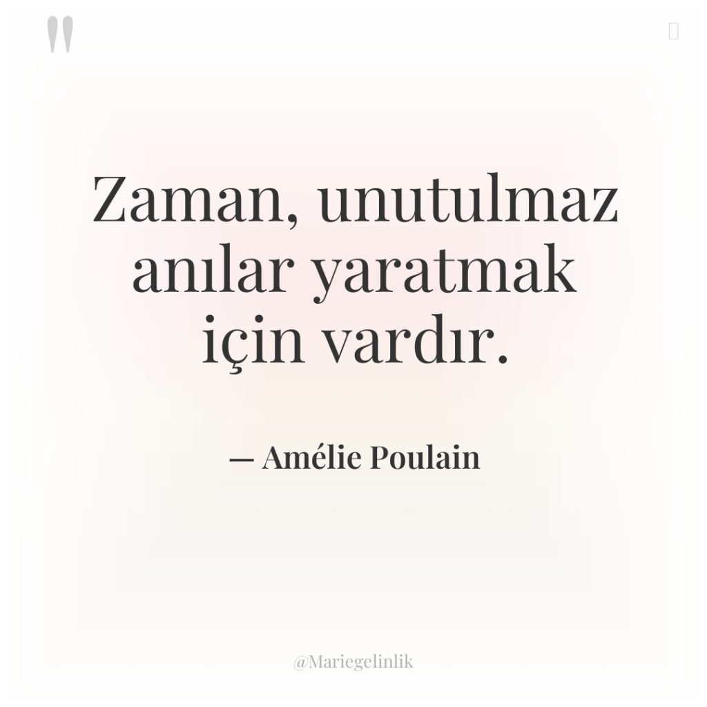 Zaman, unutulmaz anılar yaratmak için vardır.