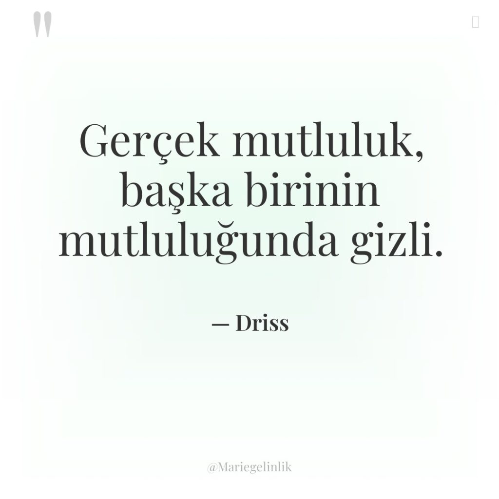 Gerçek mutluluk, başka birinin mutluluğunda gizli.