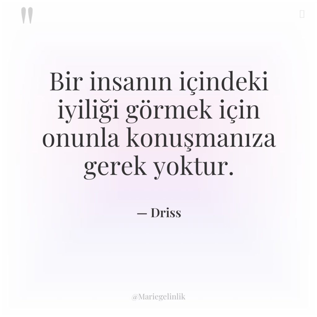 Bir insanın içindeki iyiliği görmek için onunla konuşmanıza gerek yoktur.