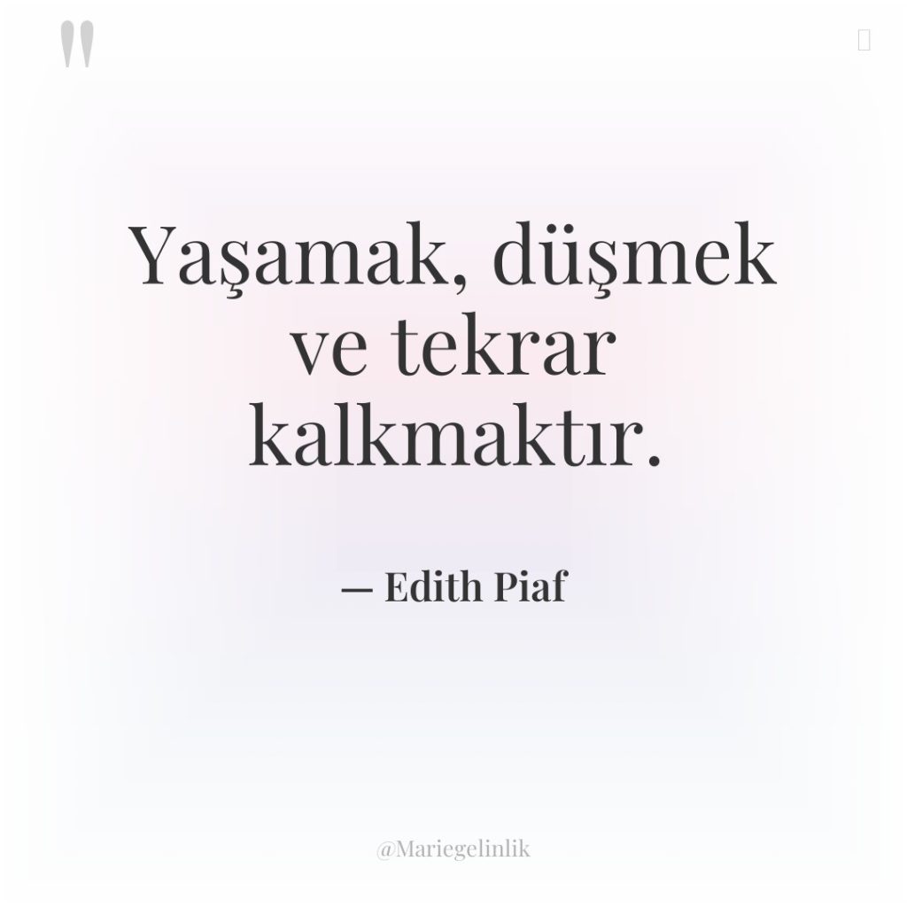 Yaşamak, düşmek ve tekrar kalkmaktır.