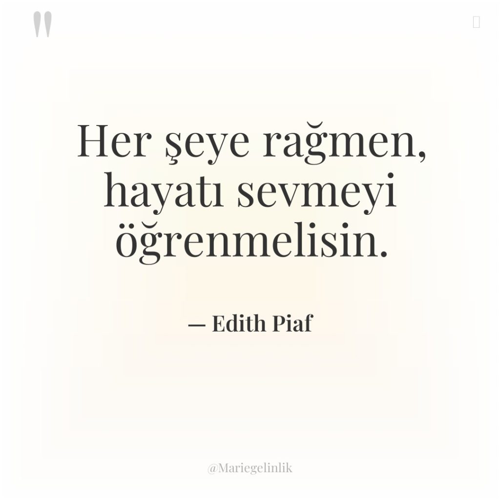 Her şeye rağmen, hayatı sevmeyi öğrenmelisin.