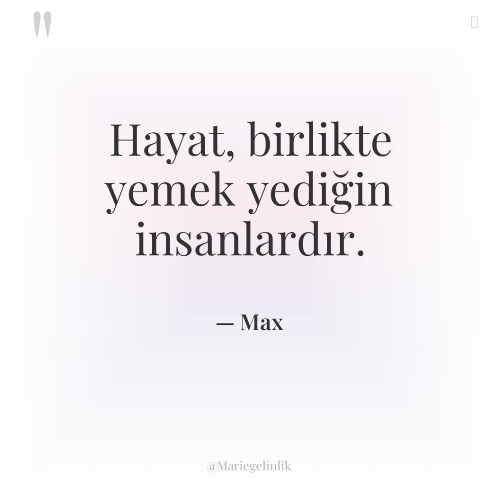 Hayat, birlikte yemek yediğin insanlardır.