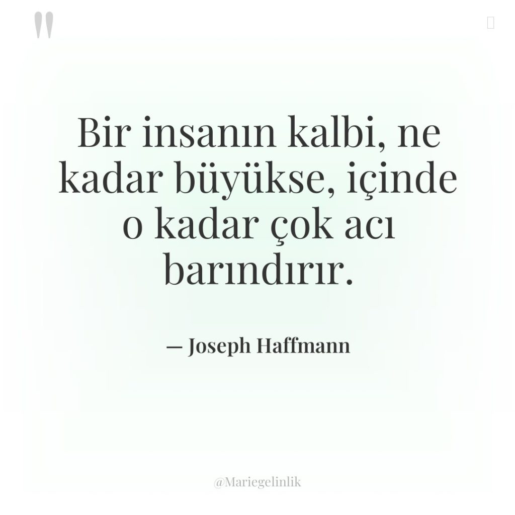 Bir insanın kalbi, ne kadar büyükse, içinde o kadar çok…