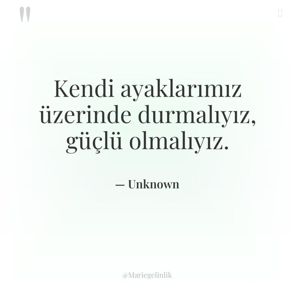 Kendi ayaklarımız üzerinde durmalıyız, güçlü olmalıyız.