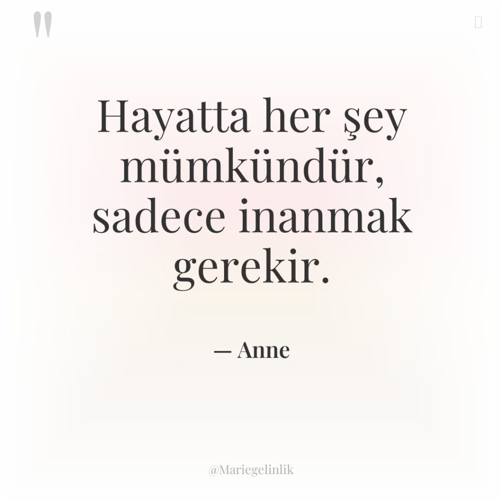 Hayatta her şey mümkündür, sadece inanmak gerekir.