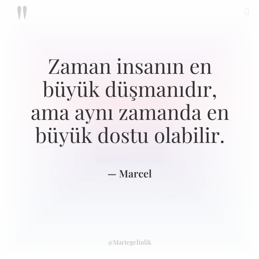 Zaman insanın en büyük düşmanıdır, ama aynı zamanda en büyük…