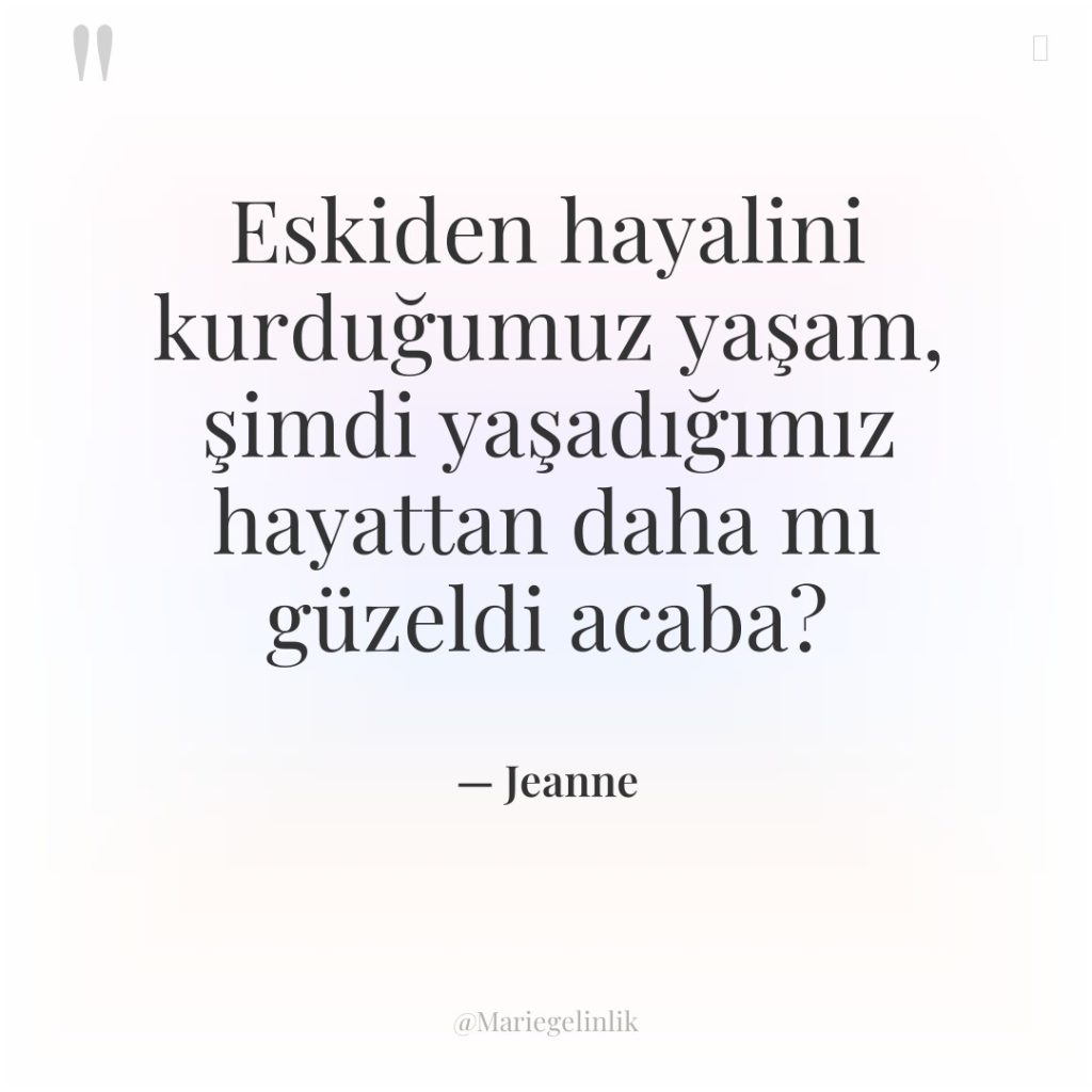 Eskiden hayalini kurduğumuz yaşam, şimdi yaşadığımız hayattan daha mı güzeldi…