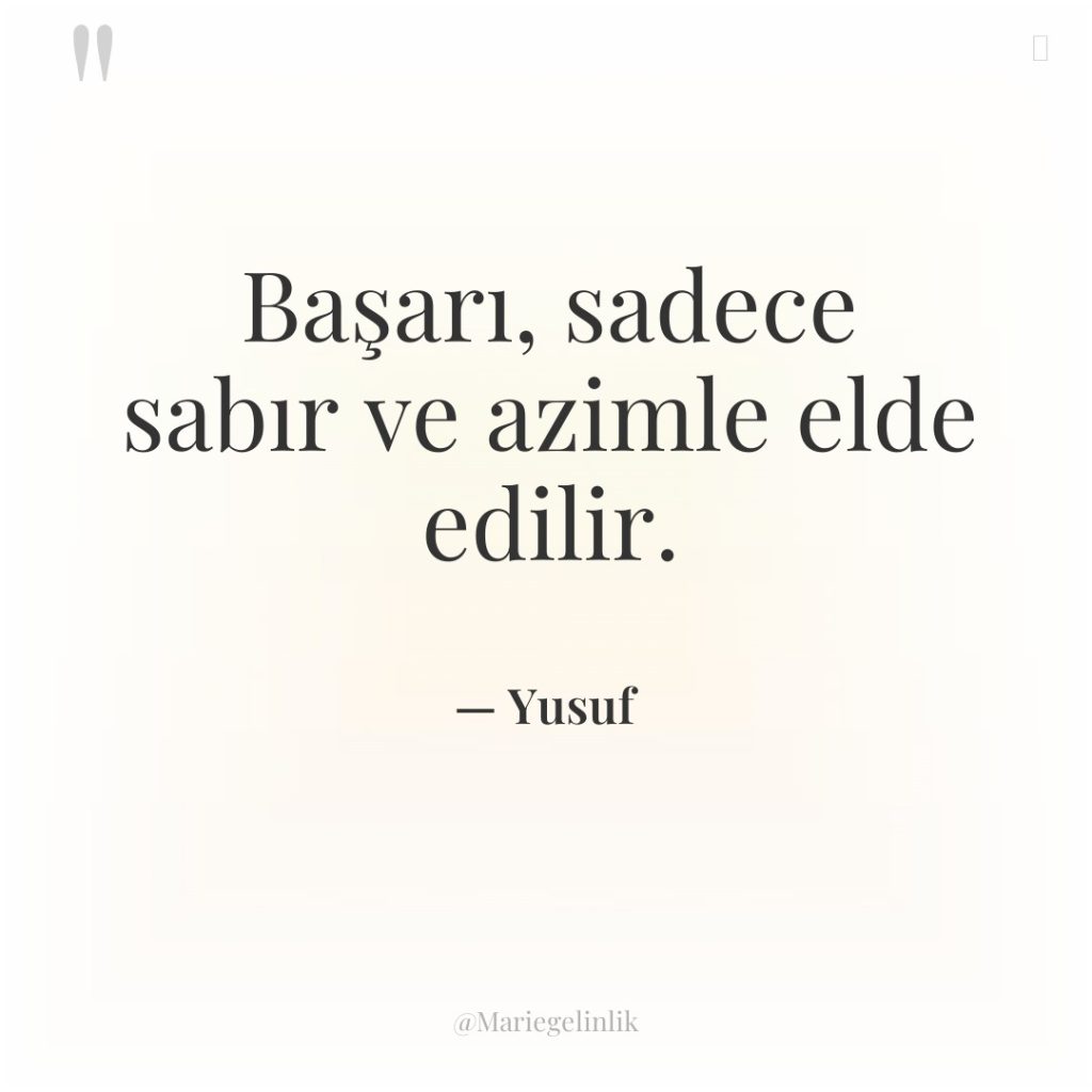 Başarı, sadece sabır ve azimle elde edilir.