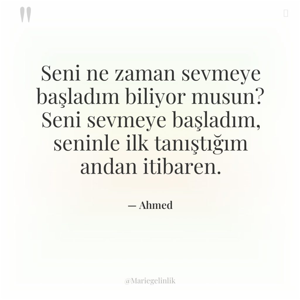 Seni ne zaman sevmeye başladım biliyor musun? Seni sevmeye başladım,…