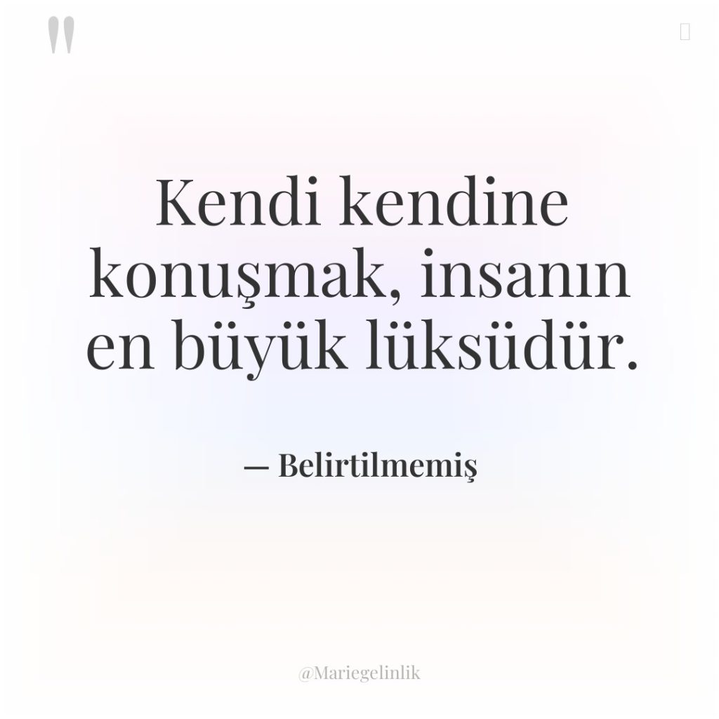 Kendi kendine konuşmak, insanın en büyük lüksüdür.