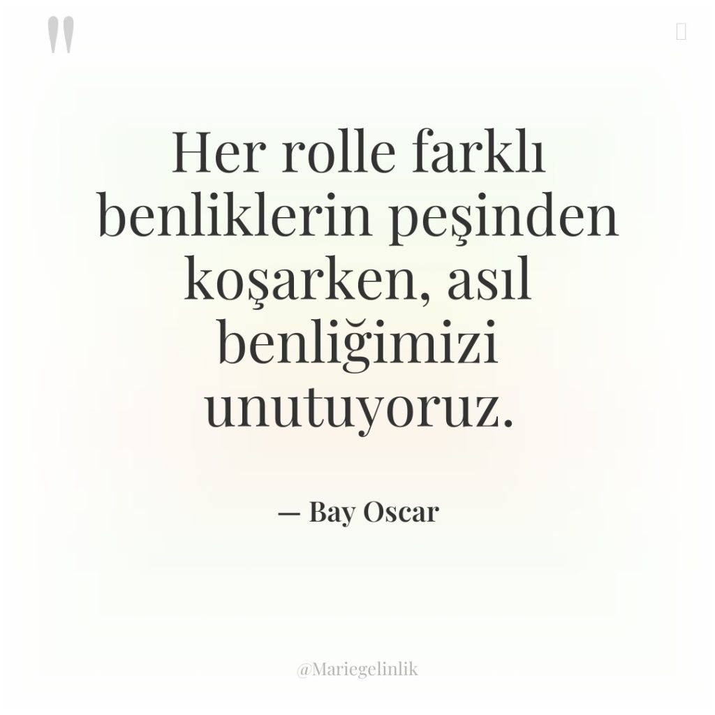 Her rolle farklı benliklerin peşinden koşarken, asıl benliğimizi unutuyoruz.