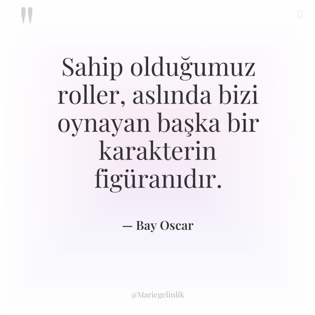 Sahip olduğumuz roller, aslında bizi oynayan başka bir karakterin figüranıdır.