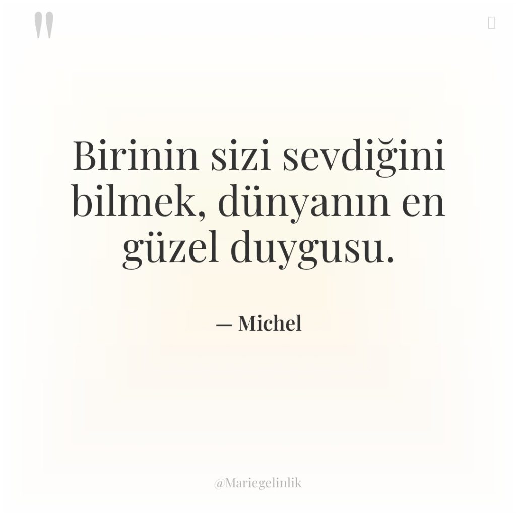 Birinin sizi sevdiğini bilmek, dünyanın en güzel duygusu.
