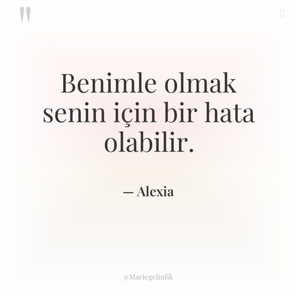 Benimle olmak senin için bir hata olabilir.