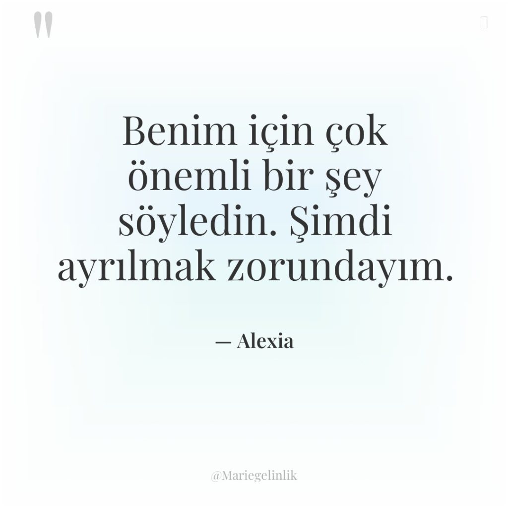 Benim için çok önemli bir şey söyledin. Şimdi ayrılmak zorundayım.