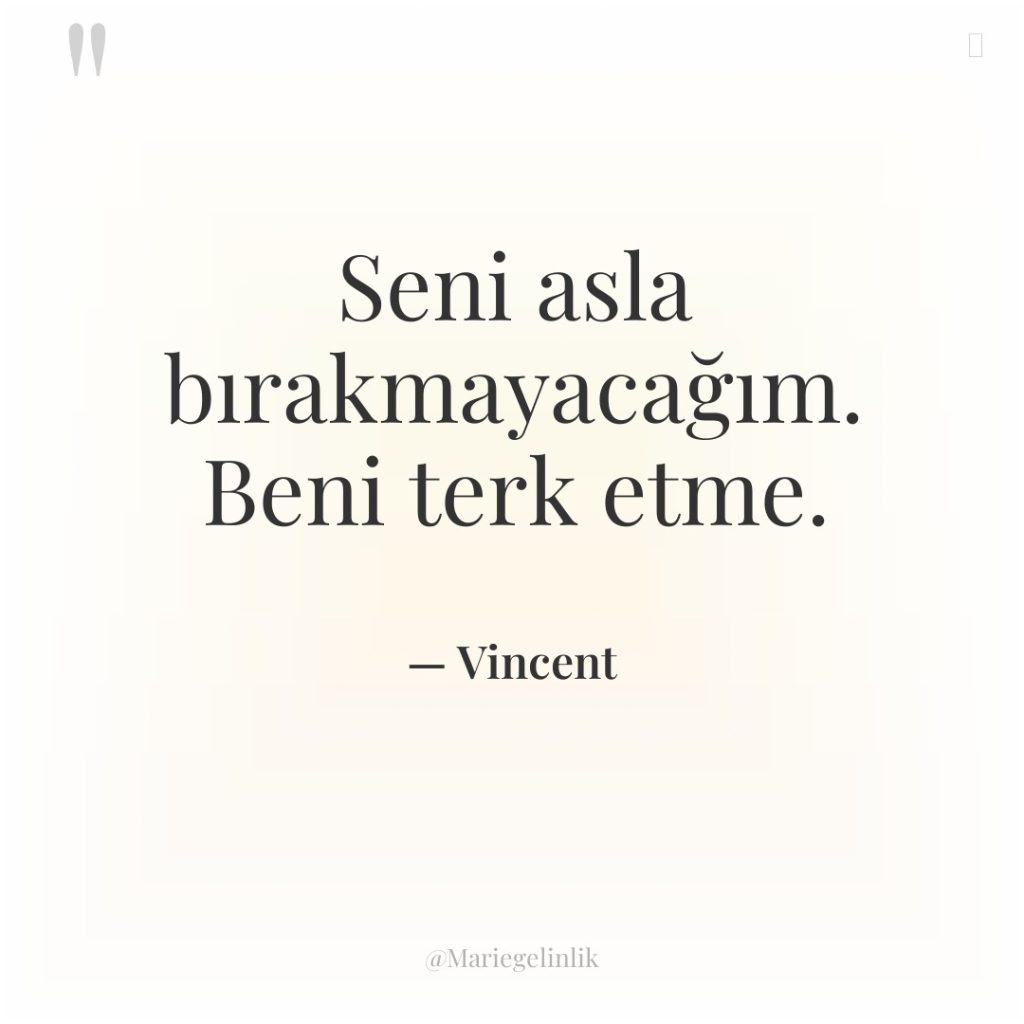 Seni asla bırakmayacağım. Beni terk etme.