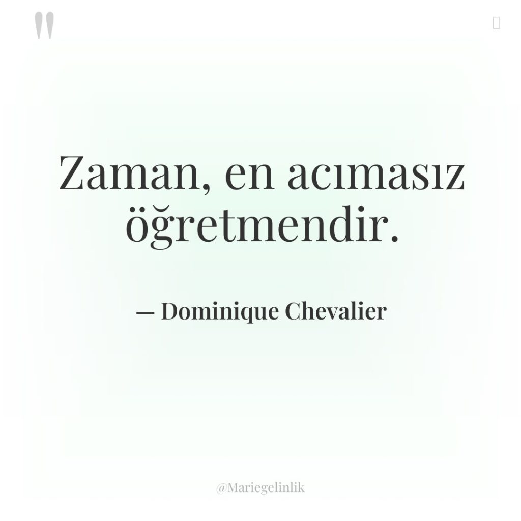 Zaman, en acımasız öğretmendir.