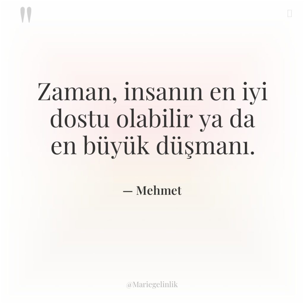 Zaman, insanın en iyi dostu olabilir ya da en büyük…