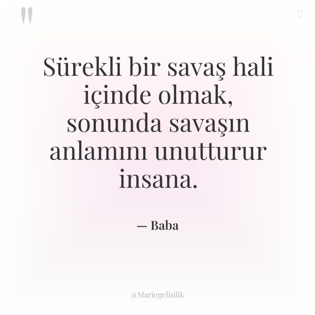 Sürekli bir savaş hali içinde olmak, sonunda savaşın anlamını unutturur…