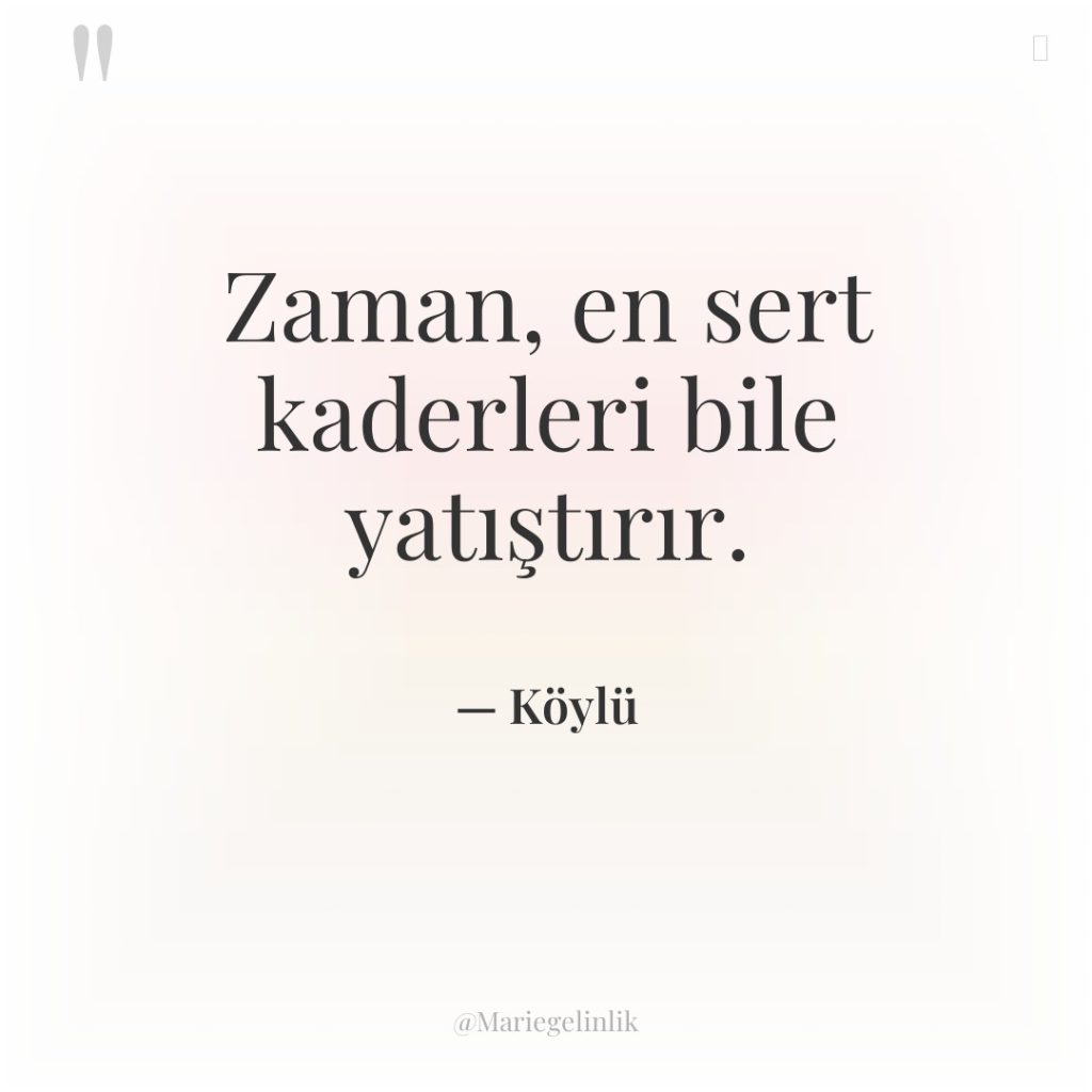 Zaman, en sert kaderleri bile yatıştırır.