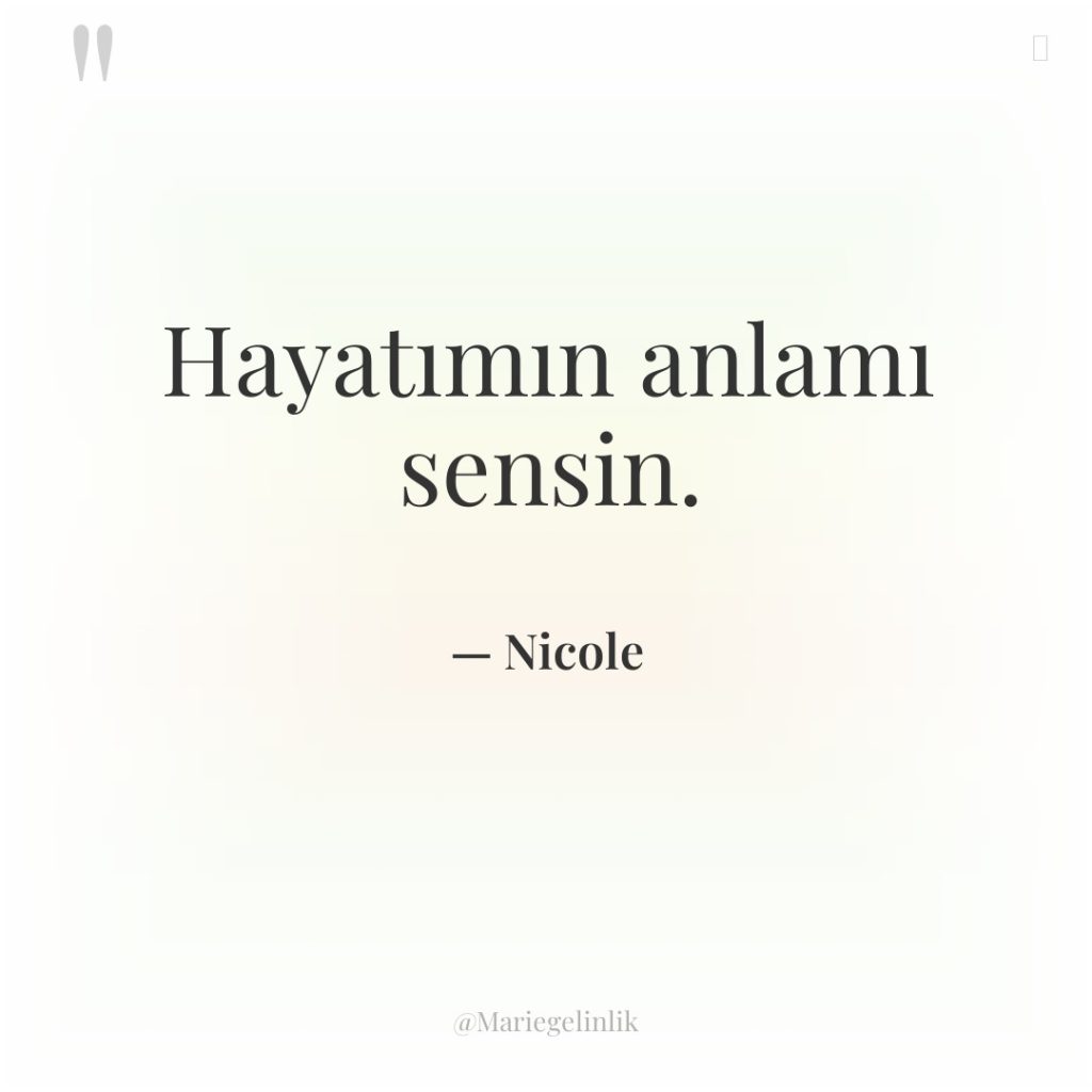 Hayatımın anlamı sensin.