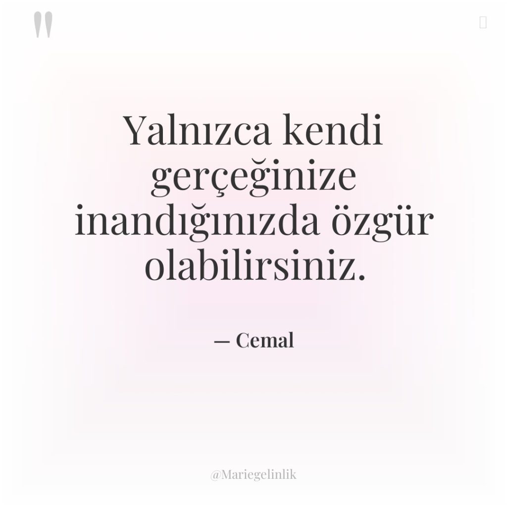 Yalnızca kendi gerçeğinize inandığınızda özgür olabilirsiniz.