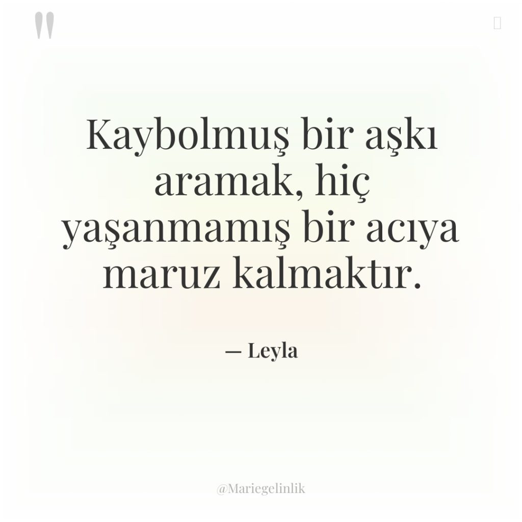 Kaybolmuş bir aşkı aramak, hiç yaşanmamış bir acıya maruz kalmaktır.