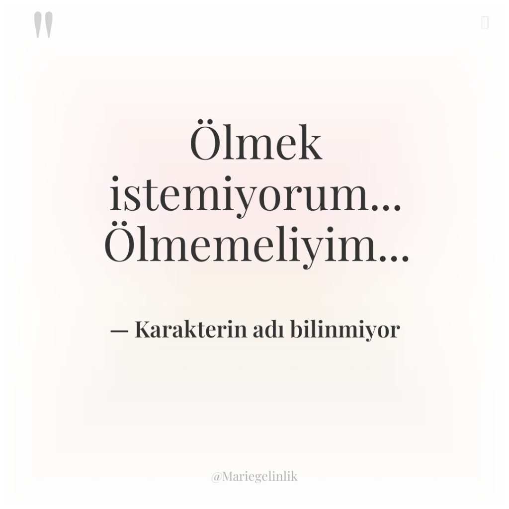 Ölmek istemiyorum… Ölmemeliyim…