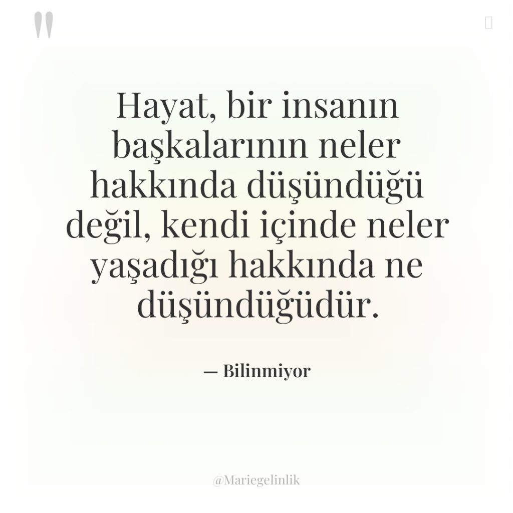 Hayat, bir insanın başkalarının neler hakkında düşündüğü değil, kendi içinde…