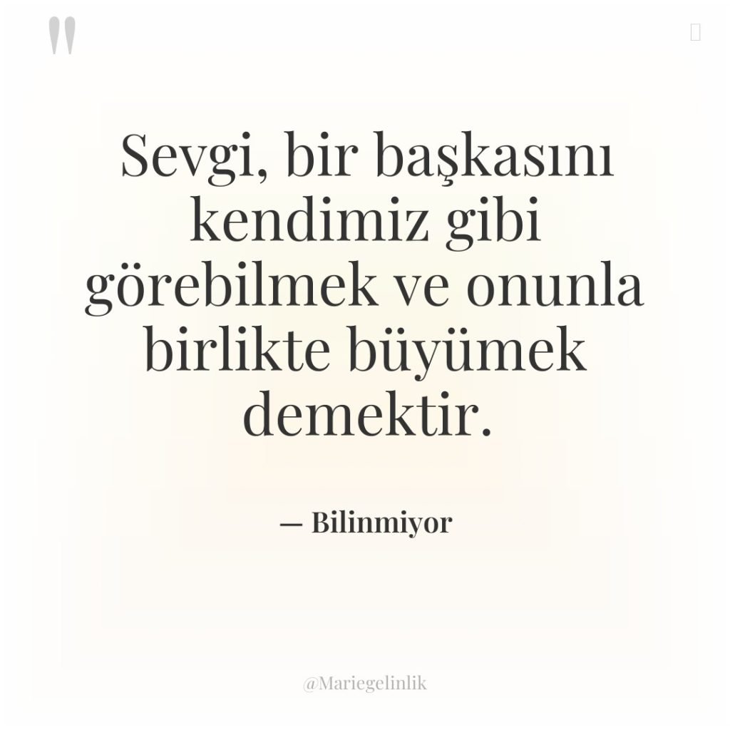 Sevgi, bir başkasını kendimiz gibi görebilmek ve onunla birlikte büyümek…