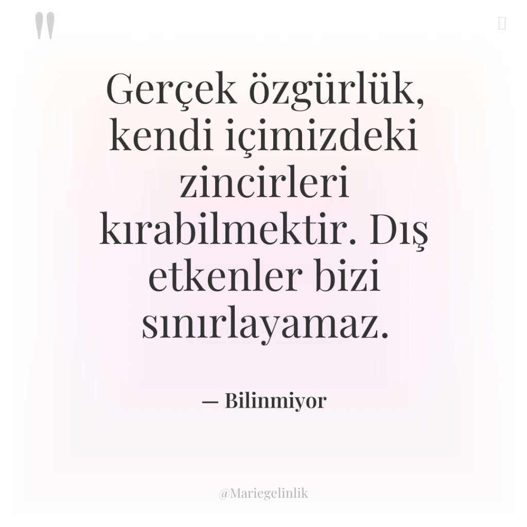 Gerçek özgürlük, kendi içimizdeki zincirleri kırabilmektir. Dış etkenler bizi sınırlayamaz.
