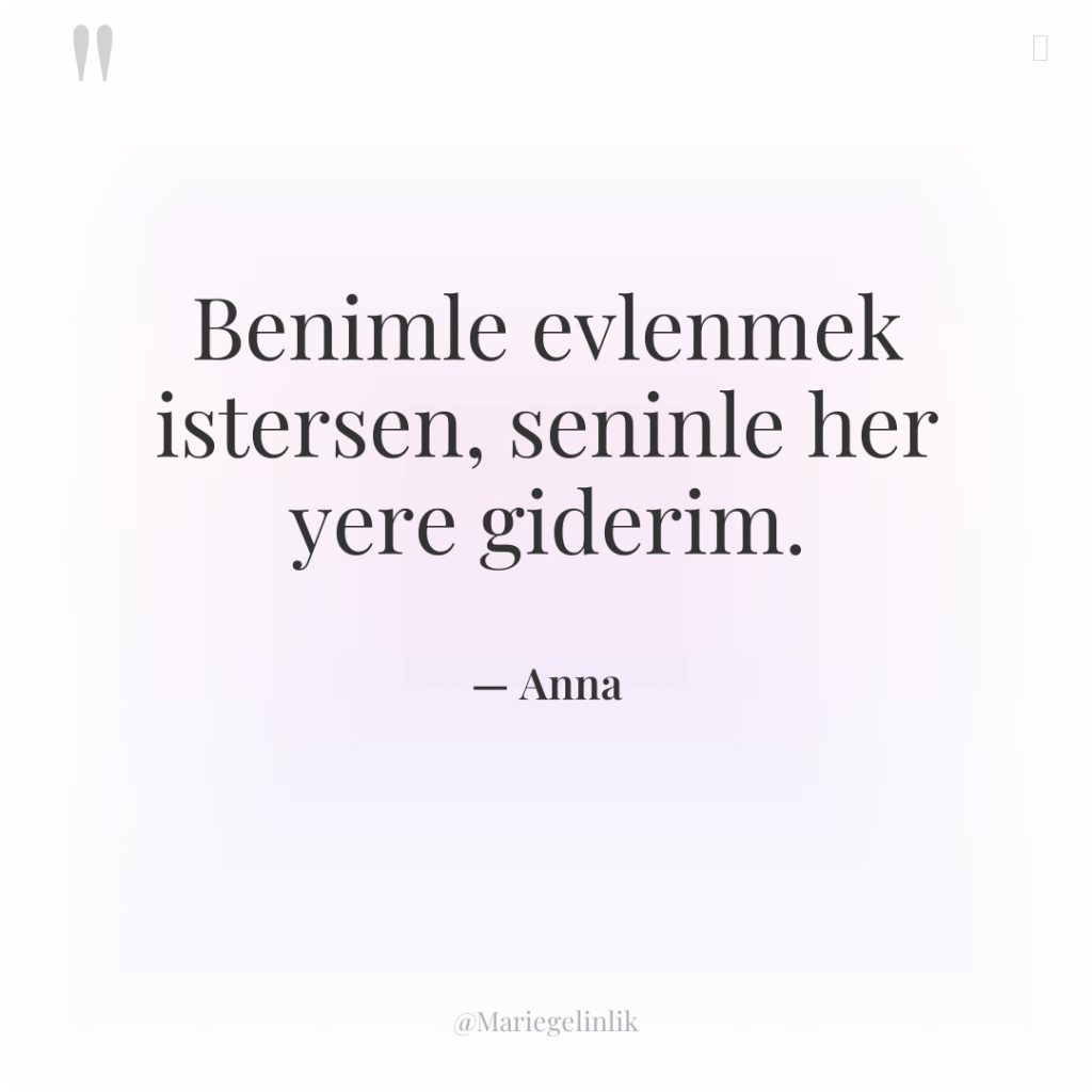 Benimle evlenmek istersen, seninle her yere giderim.