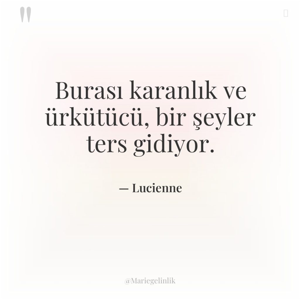 Burası karanlık ve ürkütücü, bir şeyler ters gidiyor.