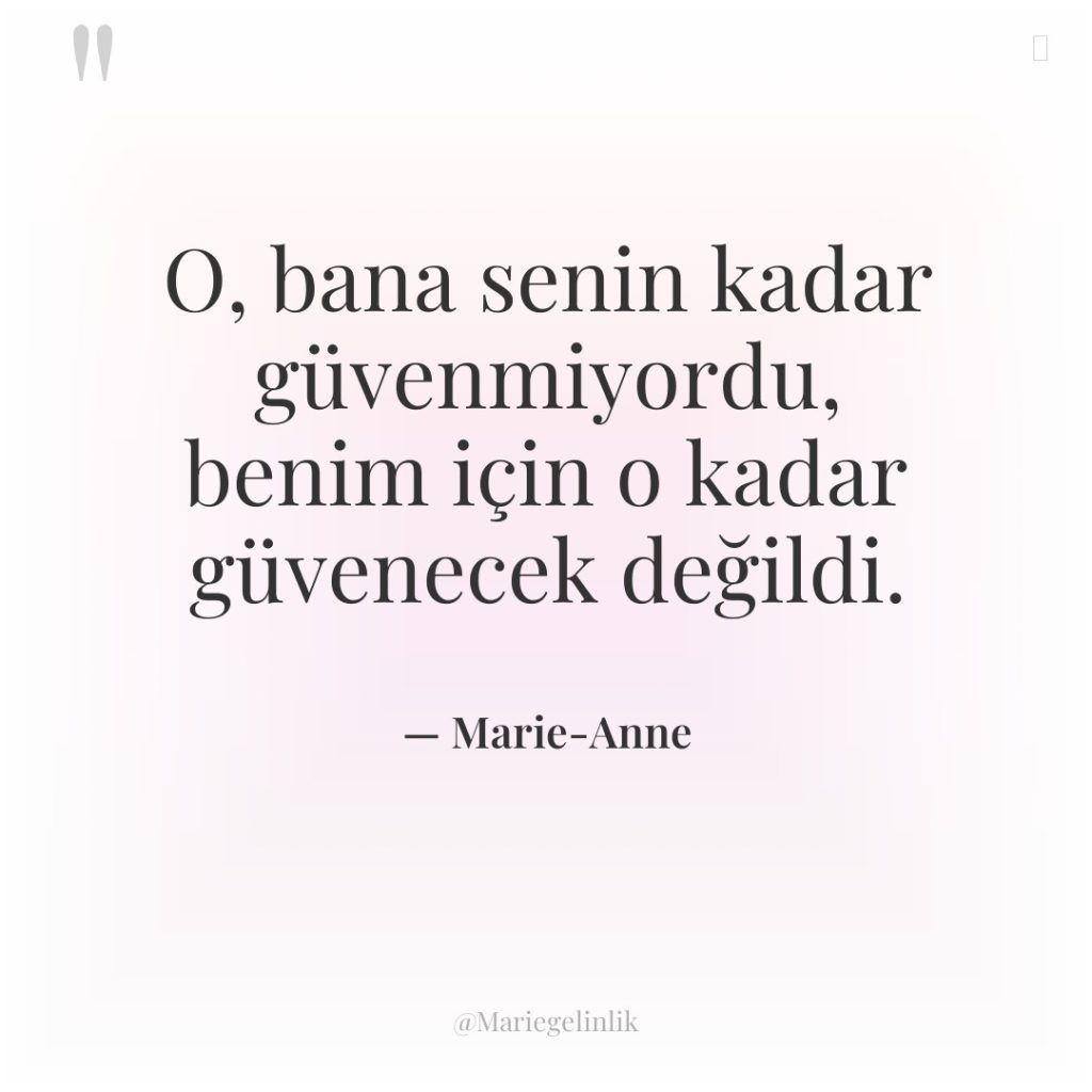 O, bana senin kadar güvenmiyordu, benim için o kadar güvenecek…