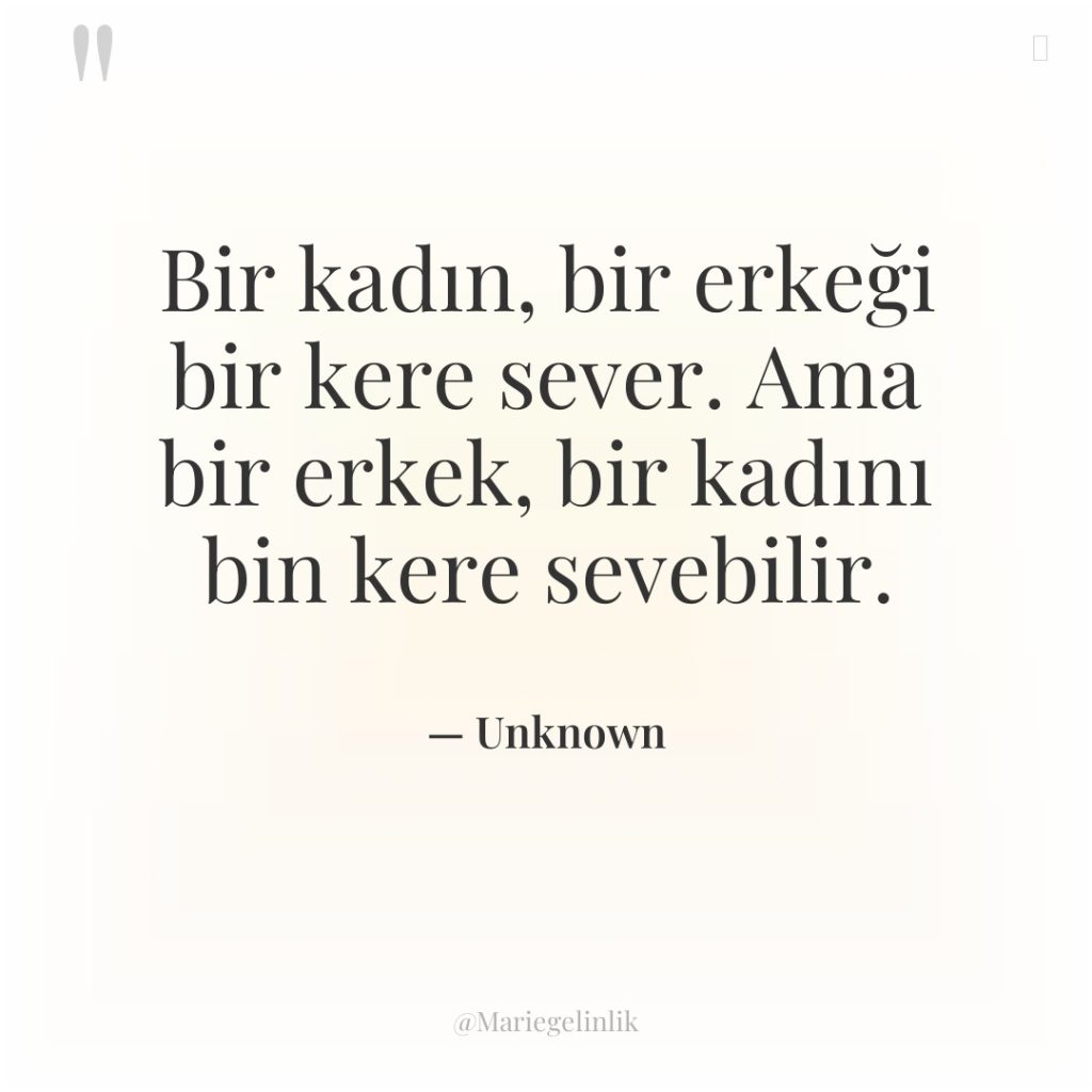 Bir kadın, bir erkeği bir kere sever. Ama bir erkek,…