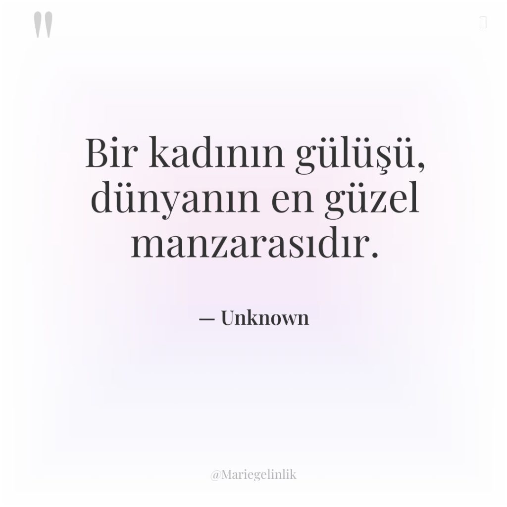 Bir kadının gülüşü, dünyanın en güzel manzarasıdır.