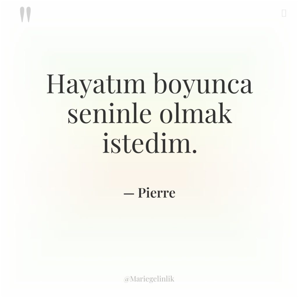 Hayatım boyunca seninle olmak istedim.