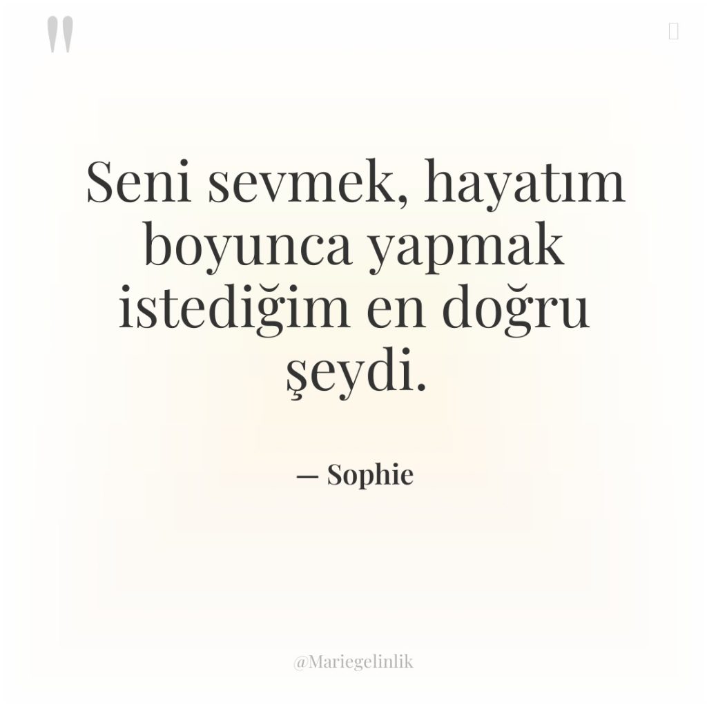 Seni sevmek, hayatım boyunca yapmak istediğim en doğru şeydi.