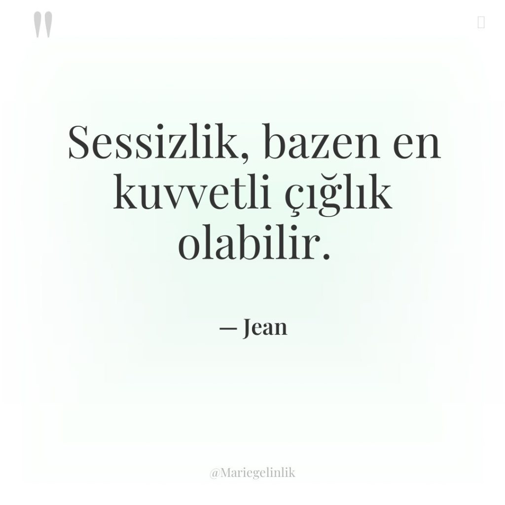 Sessizlik, bazen en kuvvetli çığlık olabilir.