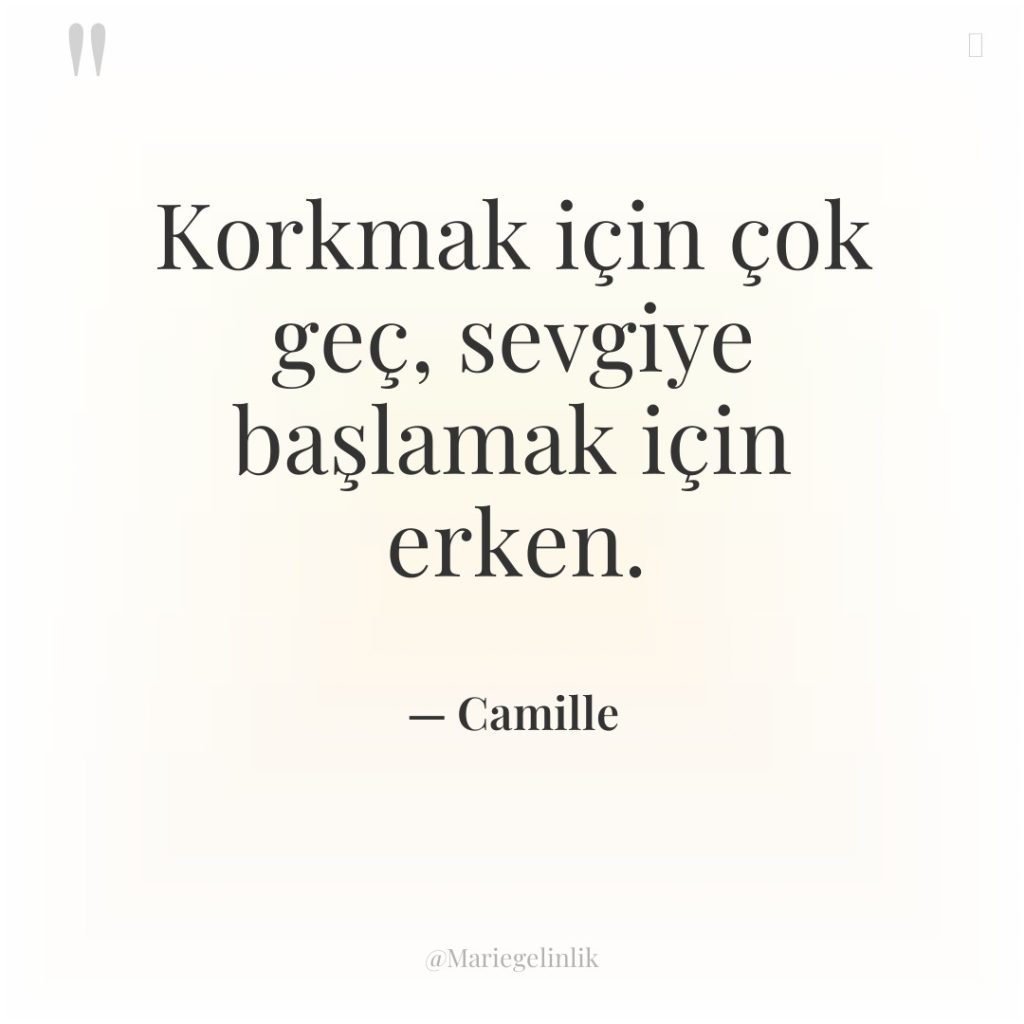 Korkmak için çok geç, sevgiye başlamak için erken.