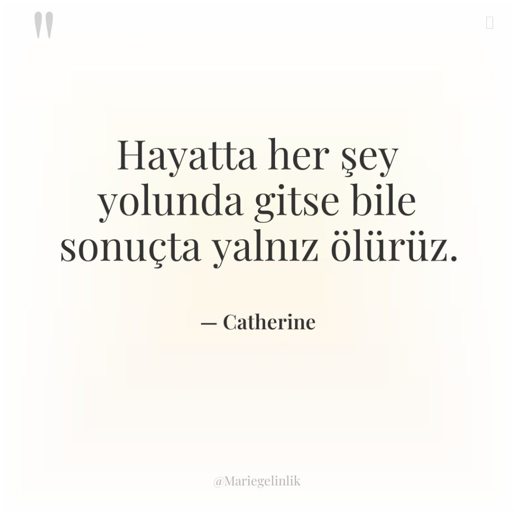 Hayatta her şey yolunda gitse bile sonuçta yalnız ölürüz.