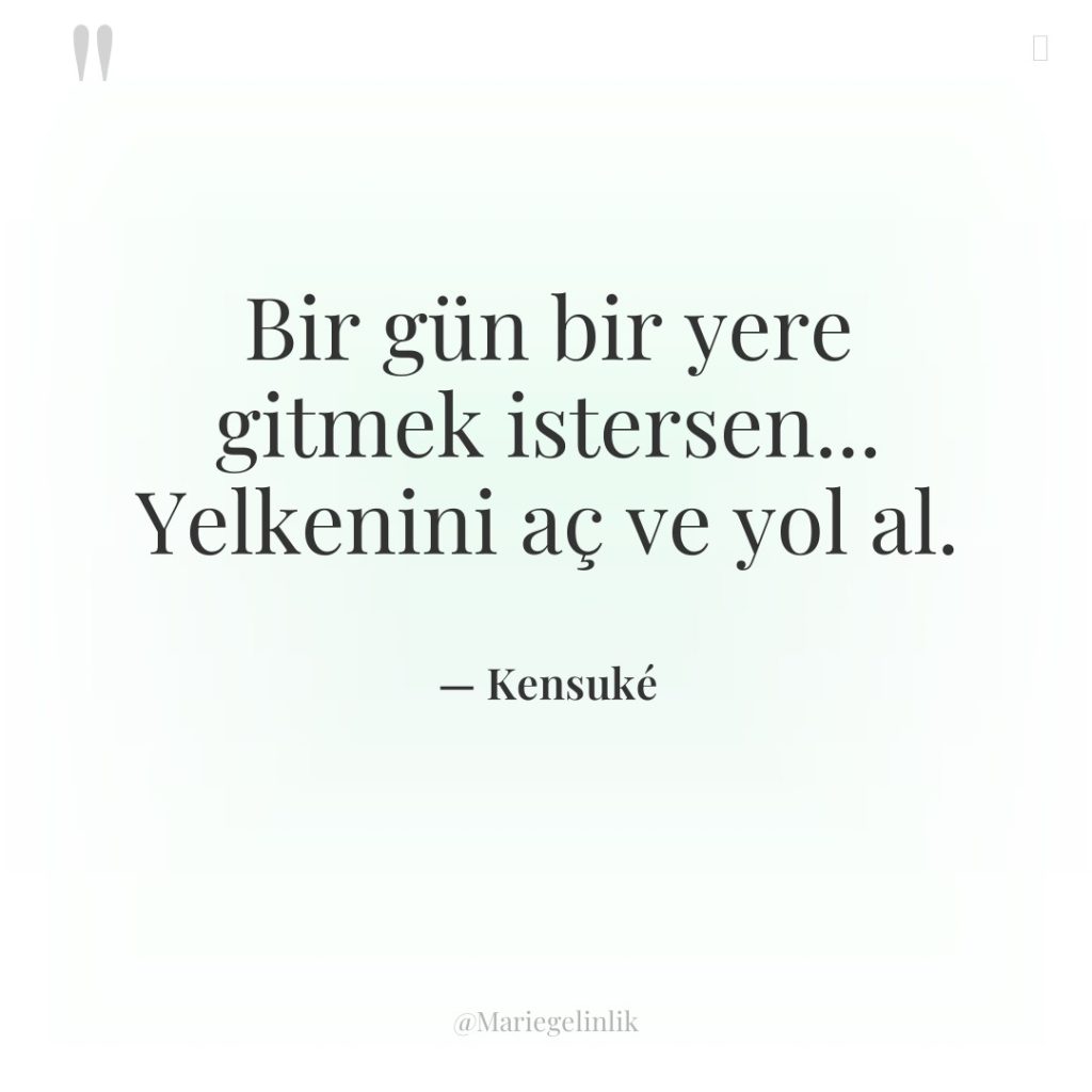 Bir gün bir yere gitmek istersen… Yelkenini aç ve yol…