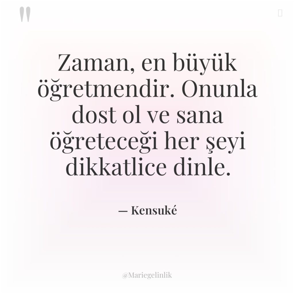 Zaman, en büyük öğretmendir. Onunla dost ol ve sana öğreteceği…