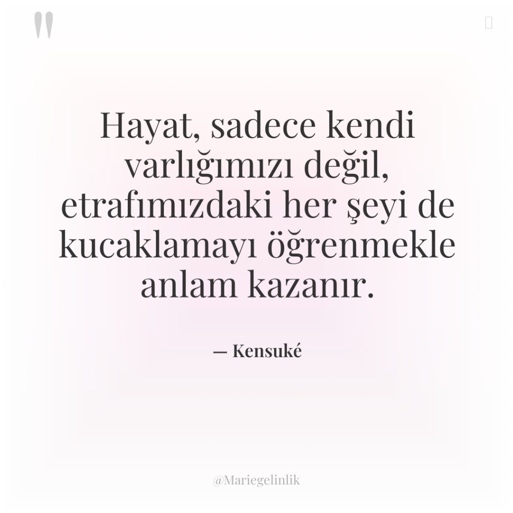 Hayat, sadece kendi varlığımızı değil, etrafımızdaki her şeyi de kucaklamayı…