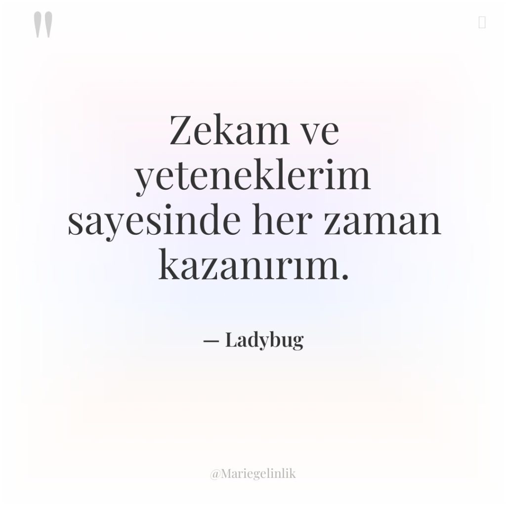 Zekam ve yeteneklerim sayesinde her zaman kazanırım.