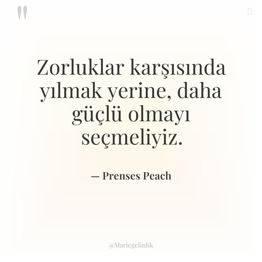 Zorluklar karşısında yılmak yerine, daha güçlü olmayı seçmeliyiz.